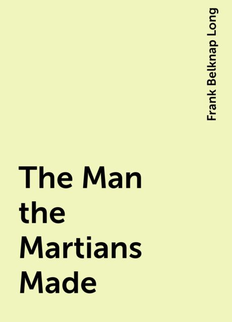 The Man the Martians Made, Frank Belknap Long