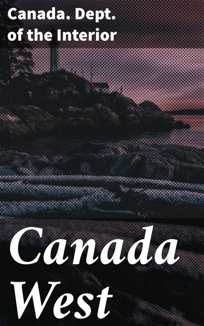 Canada West, Canada.Dept.of the interior