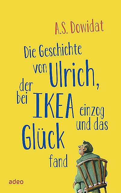 Die Geschichte von Ulrich, der bei Ikea einzog und das Glück fand, A.S. Dowidat