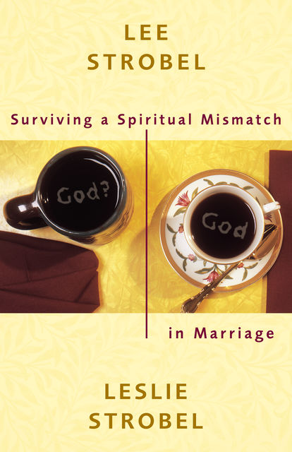 Surviving a Spiritual Mismatch in Marriage, Lee Strobel, Leslie Strobel