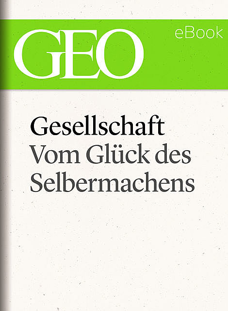 Gesellschaft: Vom Glück des Selbermachens (GEO eBook Single), Geo