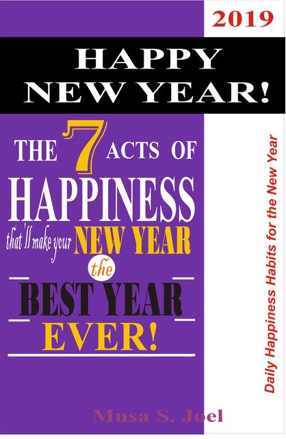 HAPPY NEW YEAR! The 7 Acts of Happiness that’ll Make Your New Year the Best Year Ever, Musa Joel