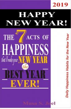 HAPPY NEW YEAR! The 7 Acts of Happiness that’ll Make Your New Year the Best Year Ever, Musa Joel
