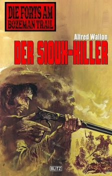 Die Forts am Bozeman Trail 02: Der Sioux-Killer, Alfred Wallon