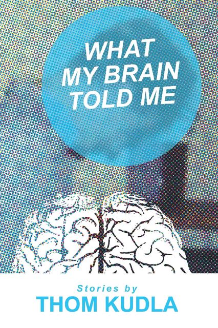 What My Brain Told Me, Thom Kudla