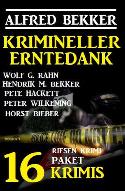 Krimineller Erntedank: Riesen Krimi Paket 16 Krimis, Alfred Bekker, Pete Hackett, Horst Bieber, Hendrik M. Bekker, Wolf G. Rahn, Peter Wilkening