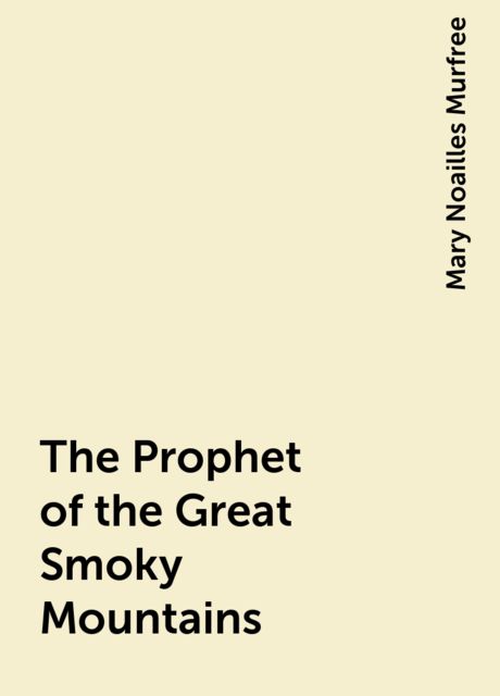 The Prophet of the Great Smoky Mountains, Mary Noailles Murfree
