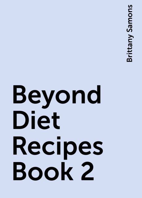 Beyond Diet Recipes Book 2, Brittany Samons