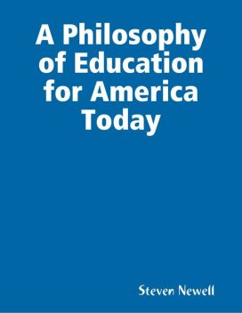 A Philosophy of Education for America Today, Steven Newell