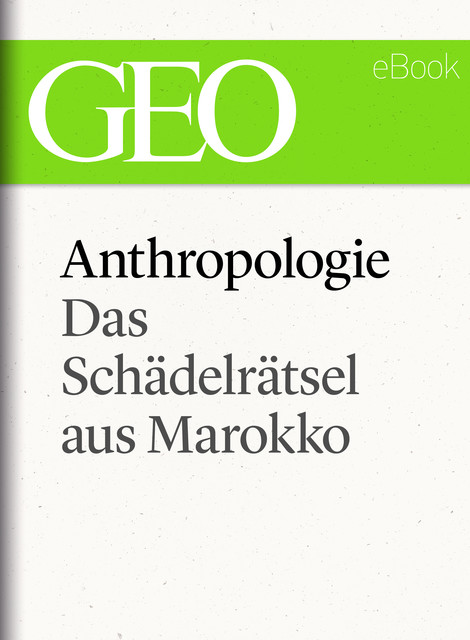 Anthropologie: Das Schädelrätsel von Marokko (GEO eBook Single), Geo