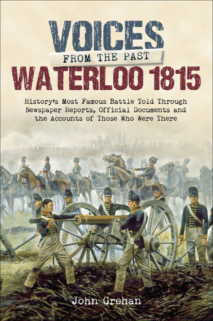 Voices from the Past: Waterloo 1815, John Grehan