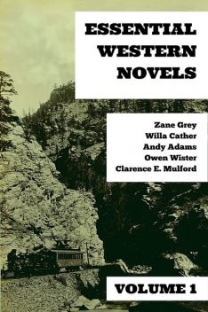 Essential Western Novels – Volume 1, Willa Cather, Owen Wister, Zane Grey, Andy Adams, Clarence E.Mulford