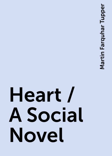 Heart / A Social Novel, Martin Farquhar Tupper