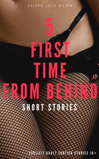 5 First Time From Behind Short Stories, Valerie Jolie Wilson