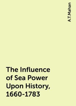 The Influence of Sea Power Upon History, 1660-1783, A.T.Mahan