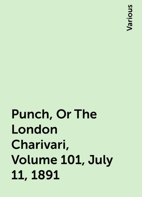 Punch, Or The London Charivari, Volume 101, July 11, 1891, Various