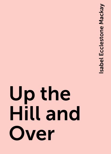Up the Hill and Over, Isabel Ecclestone Mackay