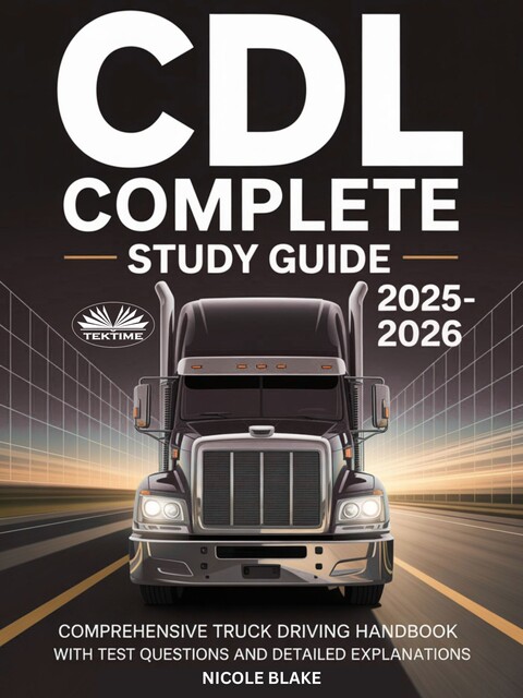 CDL Complete Study Guide 2025–2026-Comprehensive Truck Driving Handbook With Test Questions And Detailed Explanations, Nicole Blake