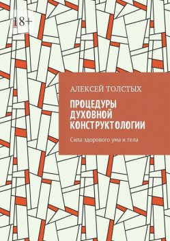 Процедуры Духовной Конструктологии. Сила здорового ума и тела, Алексей Толстых