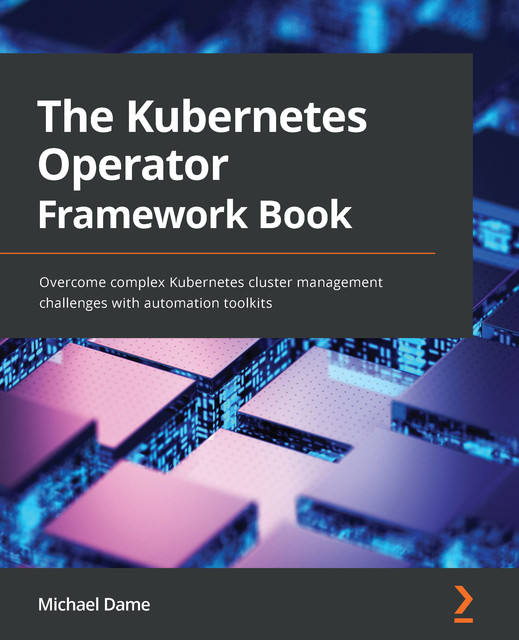 The Kubernetes Operator Framework Book, Michael Dame