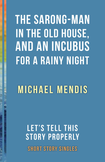 The Sarong-Man in the Old House, and an Incubus for a Rainy Night, Michael Mendis