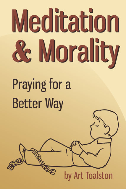 Meditation & Morality: Praying for a Better Way, Art Toalston