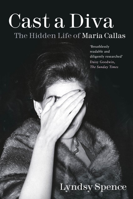 Cast a Diva: The Hidden Life of Maria Callas, Lyndsy Spence