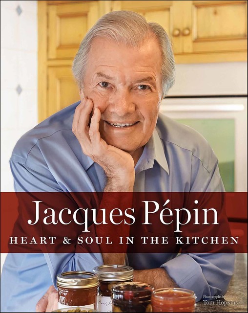 Jacques Pépin Heart & Soul In The Kitchen, Jacques Pépin