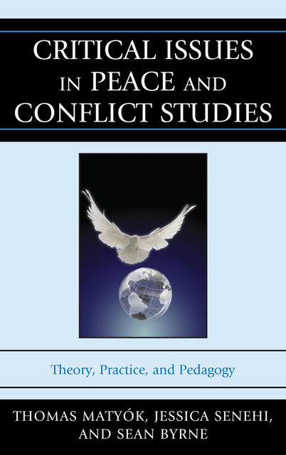Critical Issues in Peace and Conflict Studies, Jessica Senehi, Sean Byrne, Thomas Matyók