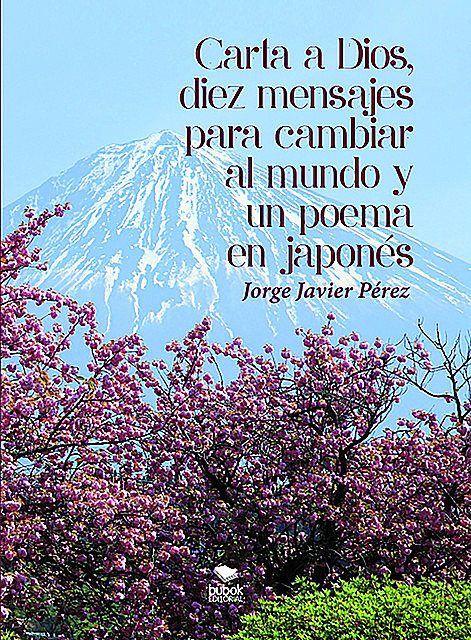 Carta a Dios, 10 mensajes para cambiar al Mundo y un poema en japonés, Jorge Javier Pérez