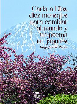 Carta a Dios, 10 mensajes para cambiar al Mundo y un poema en japonés, Jorge Javier Pérez