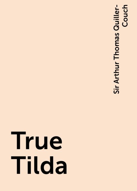 True Tilda, Sir Arthur Thomas Quiller-Couch