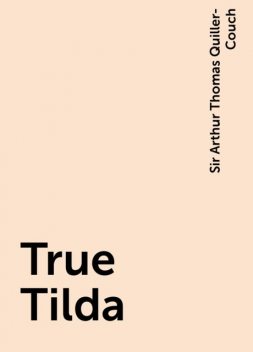 True Tilda, Sir Arthur Thomas Quiller-Couch
