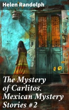 The Mystery of Carlitos. Mexican Mystery Stories #2, Helen Randolph