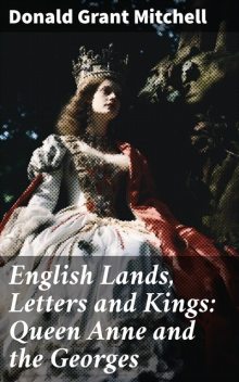English Lands Letters and Kings Queen Anne and the Georges, Donald Grant Mitchell