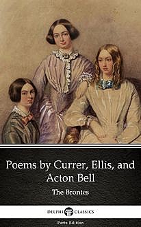 Poems by Currer, Ellis, and Acton Bell by The Bronte Sisters (Illustrated), Charlotte