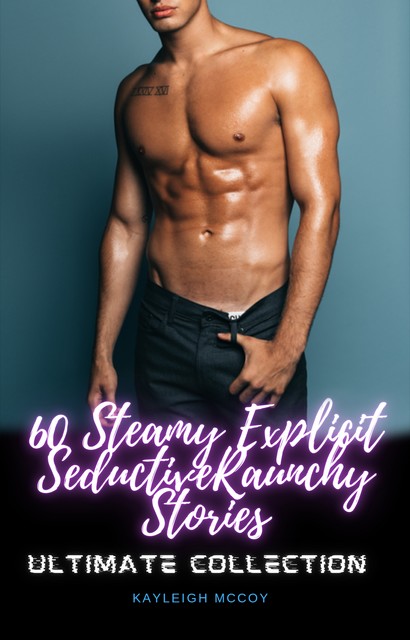 60 Steamy Explicit Seductive Raunchy Stories, Kayleigh McCoy