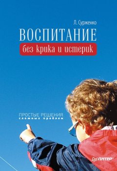 Воспитание без крика и истерик. Простые решения сложных проблем, Леонид Сурженко