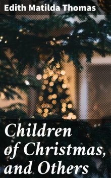 Children of Christmas, and Others, Edith Thomas