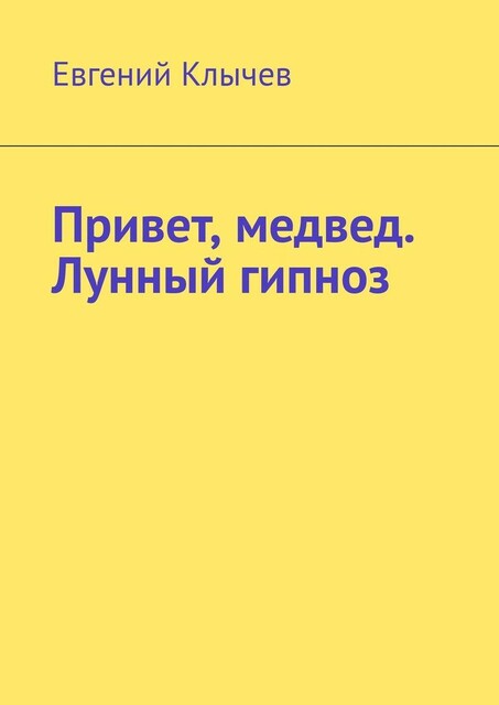 Привет, медвед. Лунный гипноз, Евгений Клычев