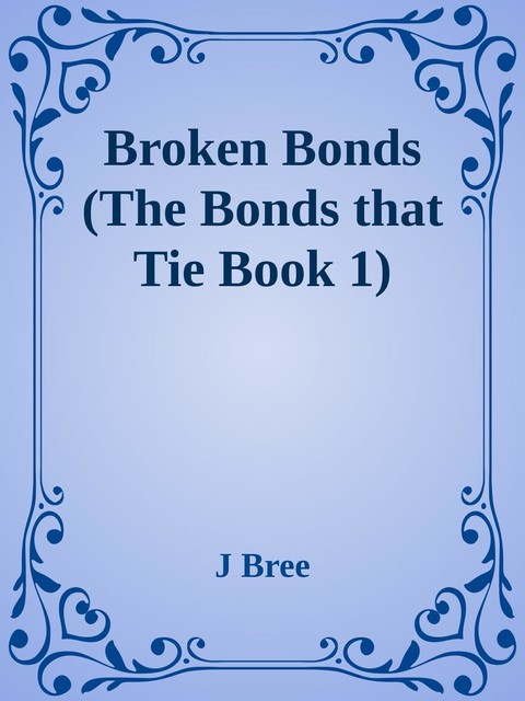 Broken Bonds (The Bonds that Tie Book 1), J Bree