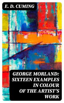 George Morland: Sixteen examples in colour of the artist's work, E.D. Cuming