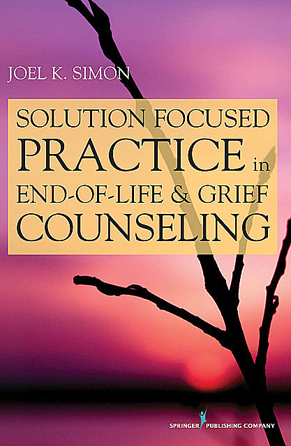 Solution Focused Practice in End-of-Life and Grief Counseling, MSW, Joel Simon, ACSW, BCD
