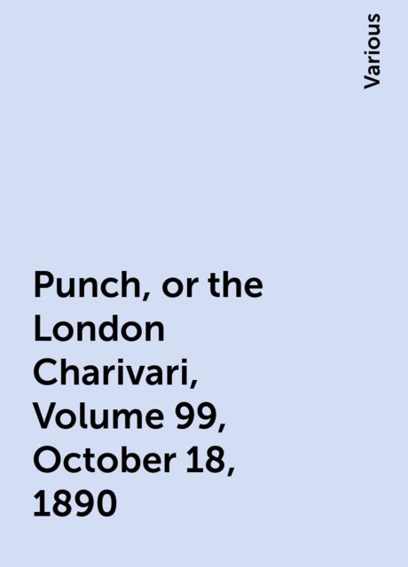 Punch, or the London Charivari, Volume 99, October 18, 1890, Various