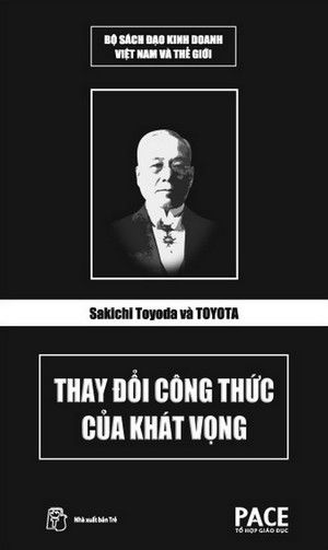Sakichi Toyoda Và Toyota: Thay Đổi Công Thức Của Khát Vọng, Nguyễn Thu An