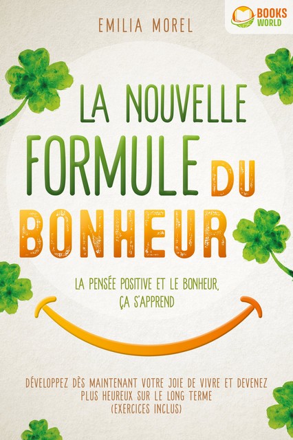 La nouvelle formule du bonheur – La pensée positive et le bonheur, ça s'apprend: Développez dès maintenant votre joie de vivre et devenez plus heureux sur le long terme, Emilia Morel