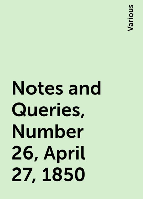 Notes and Queries, Number 26, April 27, 1850, Various