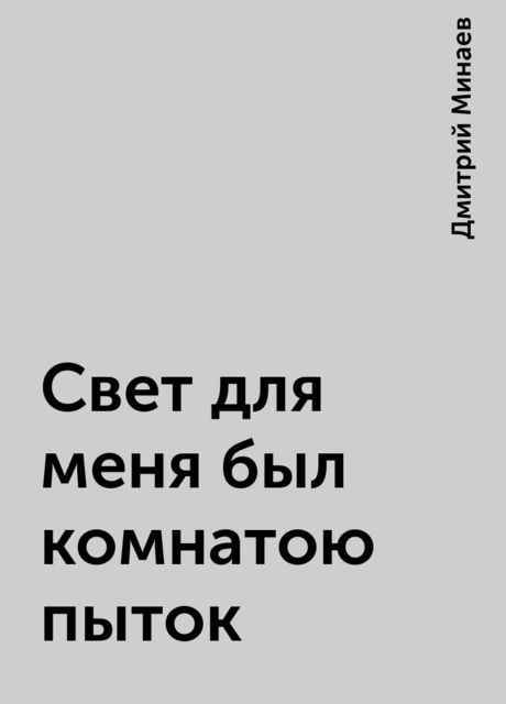 Свет для меня был комнатою пыток, Дмитрий Минаев