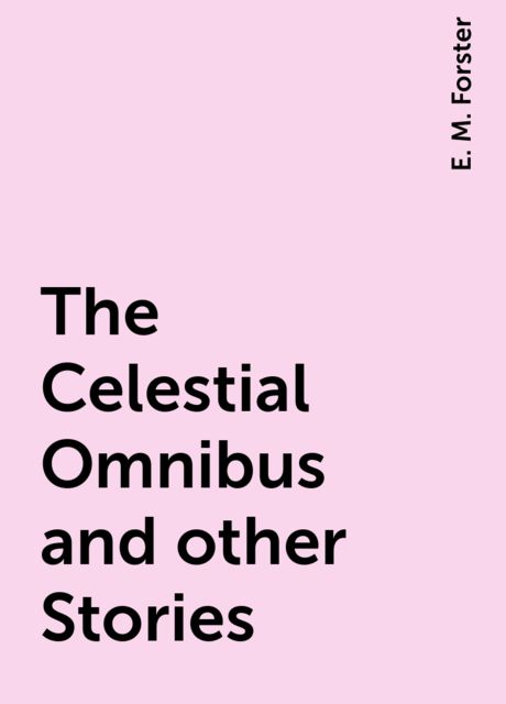 The Celestial Omnibus and other Stories, E. M. Forster