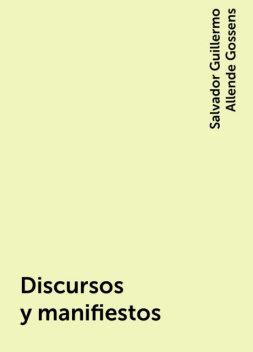 Discursos y manifiestos, Salvador Guillermo Allende Gossens